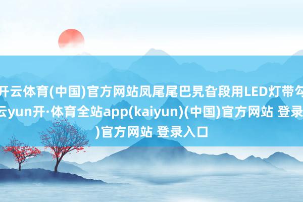 开云体育(中国)官方网站凤尾尾巴旯旮段用LED灯带勾边-云yun开·体育全站app(kaiyun)(中国)官方网站 登录入口
