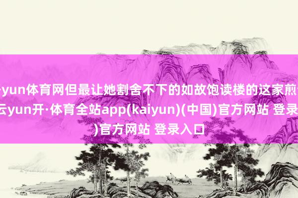 开yun体育网但最让她割舍不下的如故饱读楼的这家煎饺店-云yun开·体育全站app(kaiyun)(中国)官方网站 登录入口