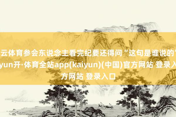 开云体育参会东说念主看完纪要还得问“这句是谁说的”-云yun开·体育全站app(kaiyun)(中国)官方网站 登录入口