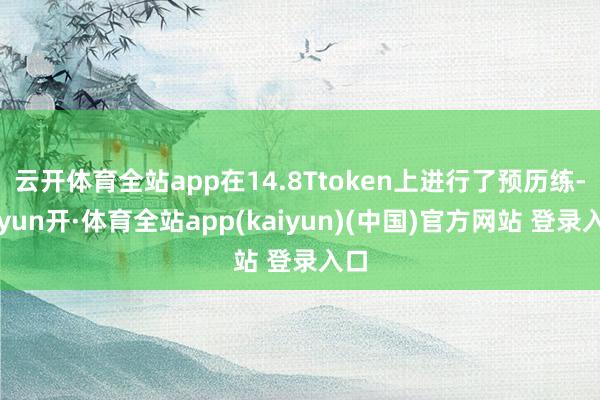 云开体育全站app在14.8Ttoken上进行了预历练-云yun开·体育全站app(kaiyun)(中国)官方网站 登录入口